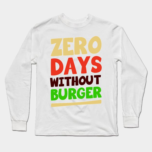 Zero Days Without Burger Long Sleeve T-Shirt by ChapDemo